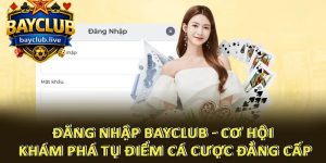 Đăng Nhập BAYCLUB - Cơ Hội Khám Phá Tụ Điểm Cá Cược Đẳng Cấp