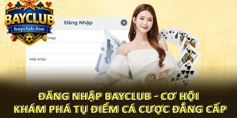 Đăng Nhập BAYCLUB - Cơ Hội Khám Phá Tụ Điểm Cá Cược Đẳng Cấp